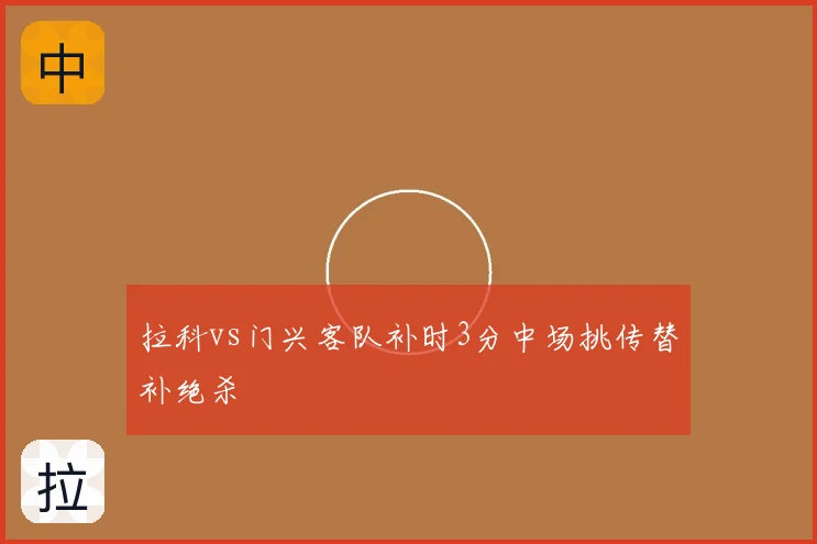 拉科vs门兴客队补时3分中场挑传替补绝杀