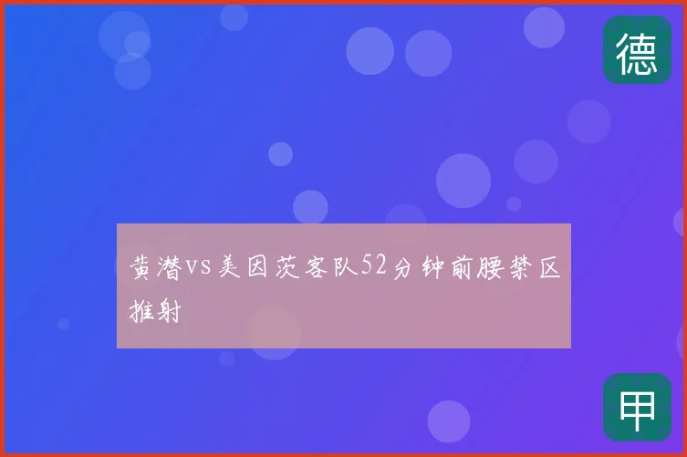 黄潜vs美因茨客队52分钟前腰禁区推射