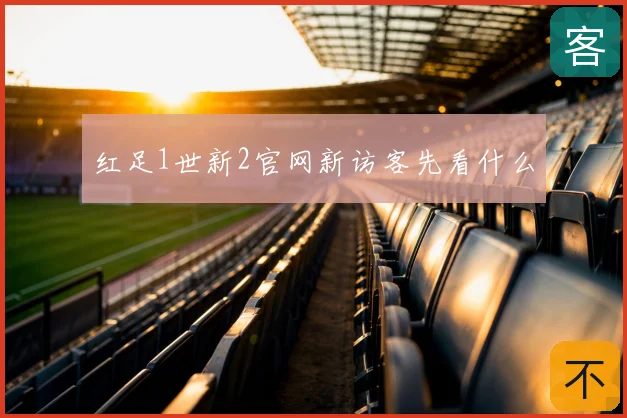 红足1世新2官网新访客先看什么