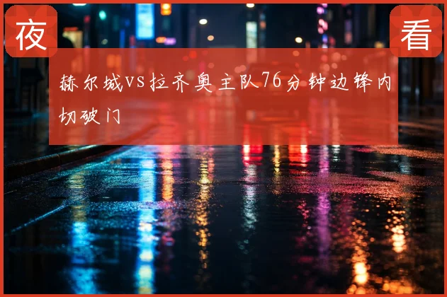 赫尔城vs拉齐奥主队76分钟边锋内切破门