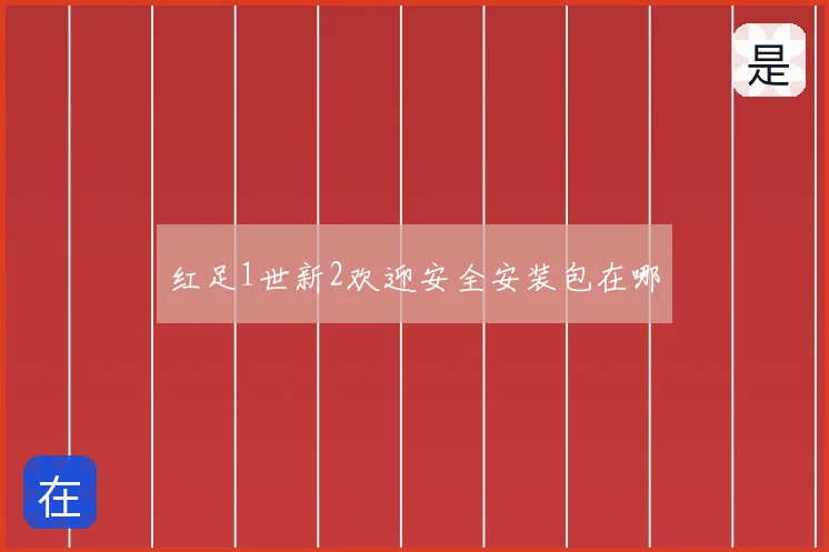 红足1世新2欢迎安全安装包在哪